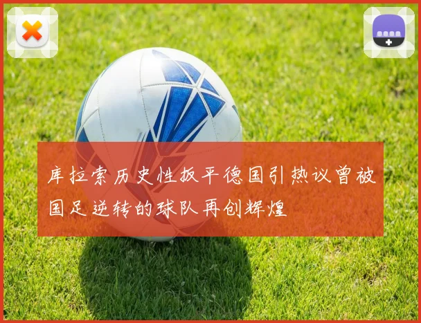 库拉索历史性扳平德国引热议曾被国足逆转的球队再创辉煌