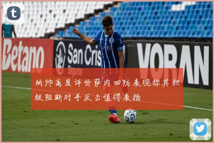纳帅高度评价萨内回防表现称其积极阻断对手反击值得表扬