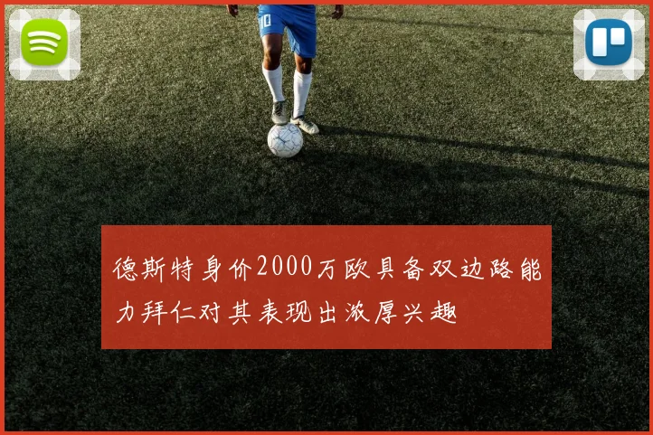 德斯特身价2000万欧具备双边路能力拜仁对其表现出浓厚兴趣